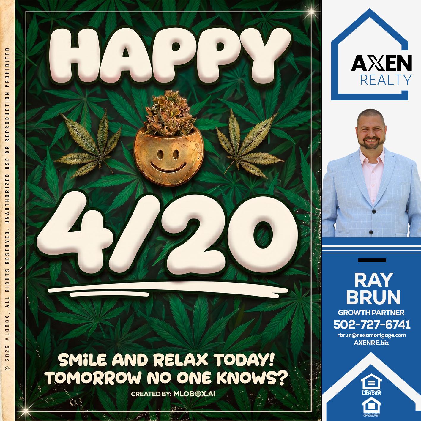 HAPPY 4/20 - Ray Brun -Mortgage Loan Originator